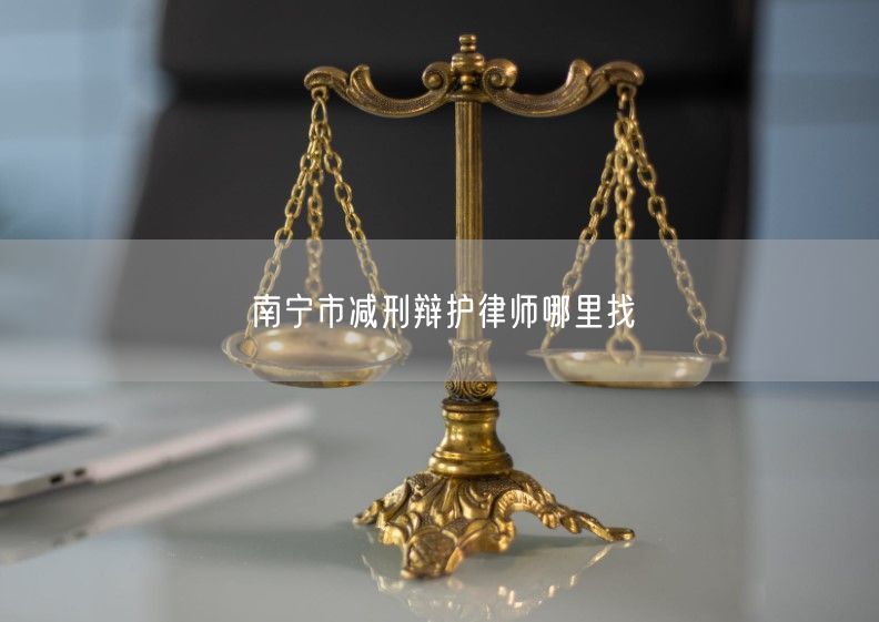 南宁市减刑辩护律师哪里找