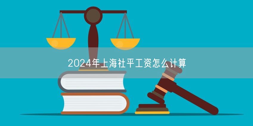 2024年上海社平工资怎么计算