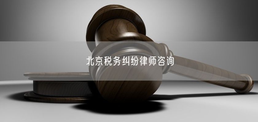北京税务纠纷律师咨询