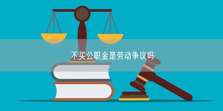 不买公职金是劳动争议吗